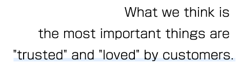 What we think is the most important things are "trusted" and "loved" by customers.